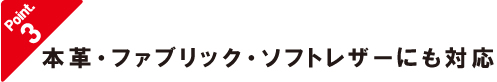 本革・ファブリック・ソフトレザーにも対応